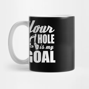 Your Hole Is My Goal Mug